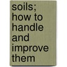 Soils; How to Handle and Improve Them by Stevenson Whitcomb Fletcher