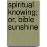 Spiritual Knowing; Or, Bible Sunshine door Theodore Frelinghuysen Seward