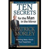 Ten Secrets For The Man In The Mirror door Patrick Morley