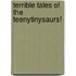 Terrible Tales of the Teenytinysaurs!