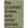 The Crushed Flower, and Other Stories door Leonid Nikolayevich Andreyev