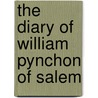 The Diary Of William Pynchon Of Salem by William Pynchon