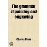 The Grammar Of Painting And Engraving door Charles Blanc