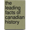 The Leading Facts Of Canadian History by W.J. Robertson
