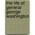 The Life of General George Washington