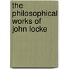 The Philosophical Works Of John Locke door Locke John Locke