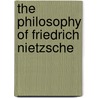 The Philosophy of Friedrich Nietzsche by Henry Louis Mencken