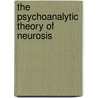 The Psychoanalytic Theory Of Neurosis door Otto Fenichel