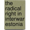 The Radical Right In Interwar Estonia door Andres Kasekamp