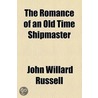 The Romance Of An Old Time Shipmaster door John Willard Russell