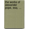 The Works Of Alexander Pope, Esq. ... by Alexander Pope