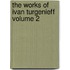 The Works of Ivan Turgenieff Volume 2