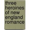 Three Heroines of New England Romance door Louise I. Guiney