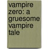 Vampire Zero: A Gruesome Vampire Tale door David Wellington