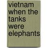 Vietnam When The Tanks Were Elephants by Example Joint Author
