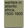 Warfare In Atlantic Africa, 1500-1800 by John Kelly Thornton