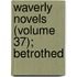 Waverly Novels (Volume 37); Betrothed