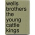 Wells Brothers The Young Cattle Kings