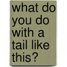 What Do You Do With A Tail Like This? door Steve Jenkins