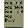 What Got You Here Won't Get You There door Marshall Goldsmith