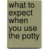 What to Expect When You Use the Potty
