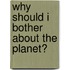 Why Should I Bother about the Planet?