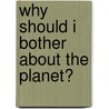 Why Should I Bother about the Planet? door Sue Meredith