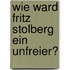 Wie ward Fritz Stolberg ein Unfreier?
