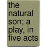 the Natural Son; a Play, in Five Acts door August Von Kotzebue