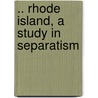 .. Rhode Island, a Study in Separatism door Richman Irving Berdine 1861-1938