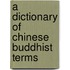 A Dictionary Of Chinese Buddhist Terms