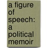 A Figure Of Speech: A Political Memoir door Graham Freudenberg