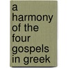 A Harmony Of The Four Gospels In Greek door Edward M. Robinson