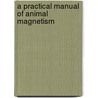 A Practical Manual Of Animal Magnetism by Alphonse Tste