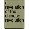 A Revelation of the Chinese Revolution door Mullowney John James 1878-