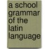 A School Grammar Of The Latin Language