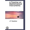A Treatise On Mathematical Instruments by J. F Heather