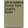Abracadabra French Horn (pupil's Book) by Dot Fraser