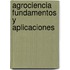 Agrociencia Fundamentos Y Aplicaciones