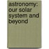 Astronomy: Our Solar System and Beyond