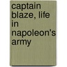 Captain Blaze, Life In Napoleon's Army door Elzéar Blaze