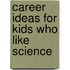 Career Ideas For Kids Who Like Science