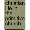 Christian Life in the Primitive Church door William Douglas Morrison