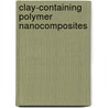 Clay-Containing Polymer Nanocomposites door Suprakas Sinha Ray