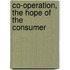 Co-Operation, the Hope of the Consumer