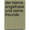 Der kleine Angsthase und seine Freunde door Elizabeth Shaw