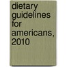Dietary Guidelines For Americans, 2010 by U.S. Dept. of Health and Human Services