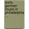 Early German Music In Philadelphia ... by Robert Rutherford Drummond