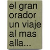 El Gran Orador Un Viaje Al Mas Alla... by Eduardo Velarde