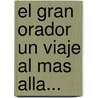 El Gran Orador Un Viaje Al Mas Alla... door Eduardo Velarde